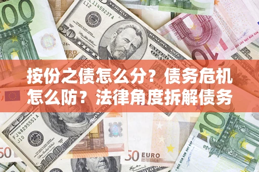 济南按份之债怎么分？债务危机怎么防？法律角度拆解债务分配与风险自保指南