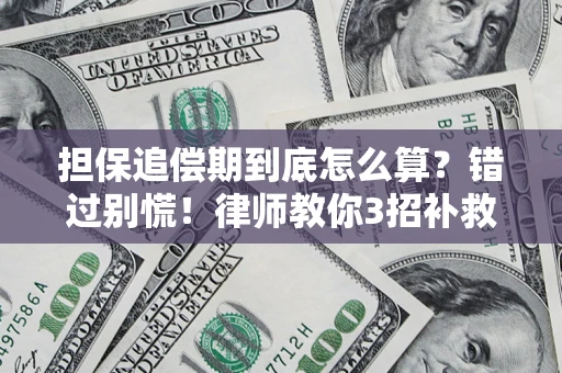 济南担保追偿期到底怎么算？错过别慌！律师教你3招补救