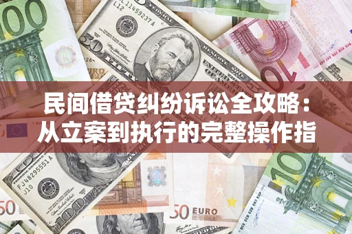 济南民间借贷纠纷诉讼全攻略：从立案到执行的完整操作指南