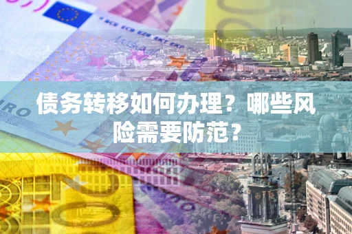 济南债务转移如何办理？哪些风险需要防范？