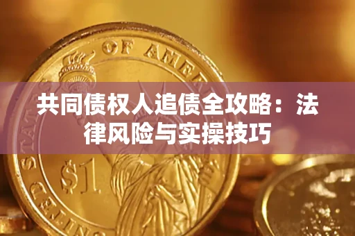 济南共同债权人追债全攻略：法律风险与实操技巧