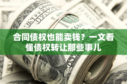 济南合同债权也能卖钱？一文看懂债权转让那些事儿