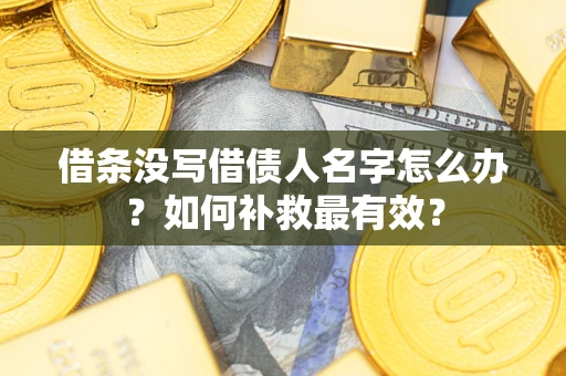 济南借条没写借债人名字怎么办？如何补救最有效？