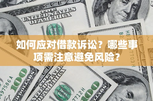 济南如何应对借款诉讼？哪些事项需注意避免风险？