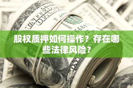济南股权质押如何操作？存在哪些法律风险？