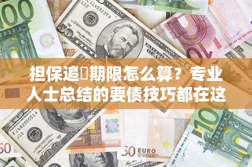 济南担保追償期限怎么算？专业人士总结的要债技巧都在这里了