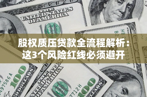 济南股权质压贷款全流程解析：这3个风险红线必须避开