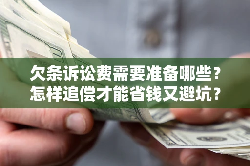 济南欠条诉讼费需要准备哪些？怎样追偿才能省钱又避坑？