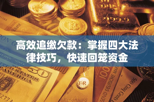济南高效追缴欠款：掌握四大法律技巧，快速回笼资金