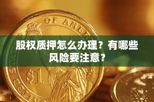 济南股权质押怎么办理？有哪些风险要注意？