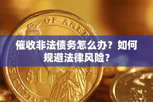 济南催收非法债务怎么办？如何规避法律风险？