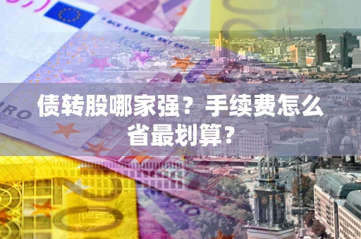 济南债转股哪家强？手续费怎么省最划算？