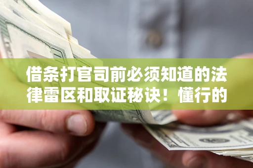 济南借条打官司前必须知道的法律雷区和取证秘诀！懂行的人已经留好这些证据