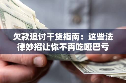 济南欠款追讨干货指南：这些法律妙招让你不再吃哑巴亏