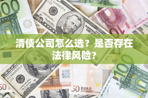 济南清债公司怎么选？是否存在法律风险？