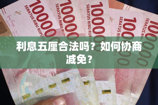 济南利息五厘合法吗？如何协商减免？