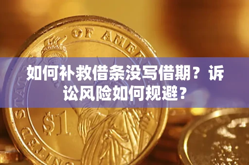 济南如何补救借条没写借期？诉讼风险如何规避？