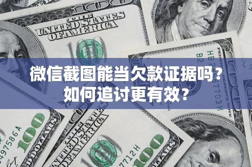 济南微信截图能当欠款证据吗？如何追讨更有效？