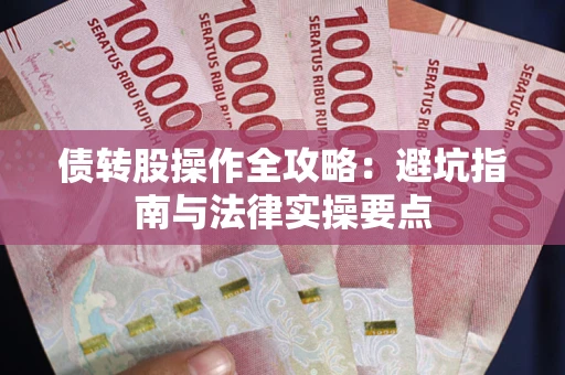 济南债转股操作全攻略：避坑指南与法律实操要点