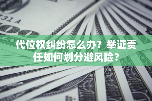 济南代位权纠纷怎么办？举证责任如何划分避风险？