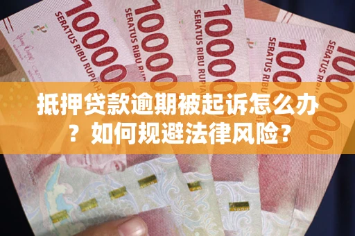 济南抵押贷款逾期被起诉怎么办？如何规避法律风险？