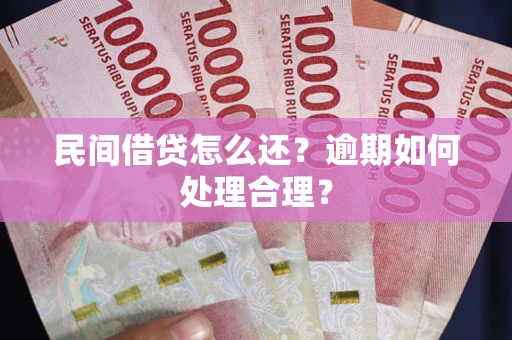 济南民间借贷怎么还？逾期如何处理合理？