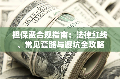 济南担保费合规指南：法律红线、常见套路与避坑全攻略