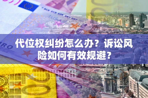 济南代位权纠纷怎么办？诉讼风险如何有效规避？
