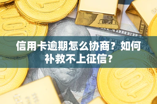 济南信用卡逾期怎么协商？如何补救不上征信？