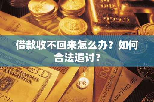 济南借款收不回来怎么办？如何合法追讨？