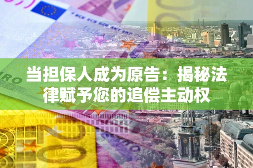 济南当担保人成为原告:揭秘法律赋予您的追偿主动权 济南当担保人成为原告:揭秘法律赋予您的追偿主动权