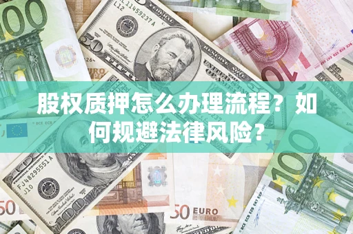 济南股权质押怎么办理流程？如何规避法律风险？