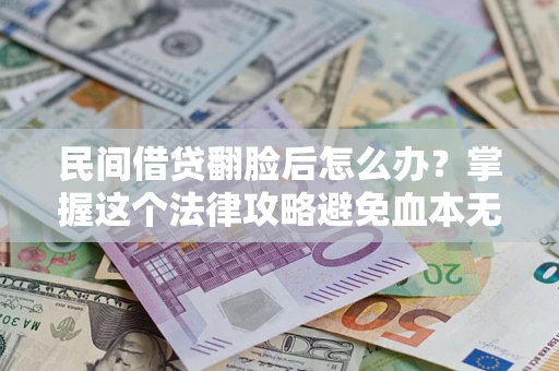 济南民间借贷翻脸后怎么办？掌握这个法律攻略避免血本无归