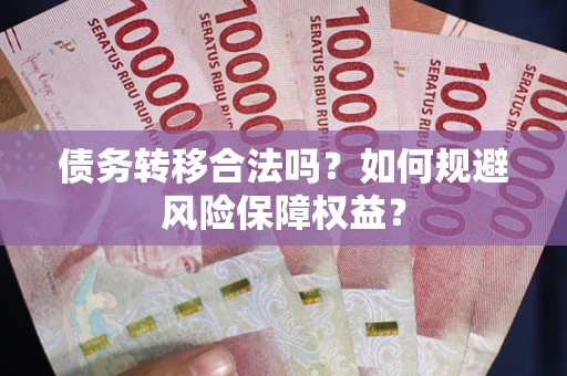 济南债务转移合法吗？如何规避风险保障权益？