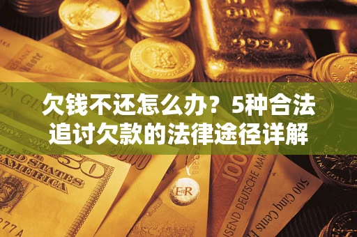 济南欠钱不还怎么办？5种合法追讨欠款的法律途径详解