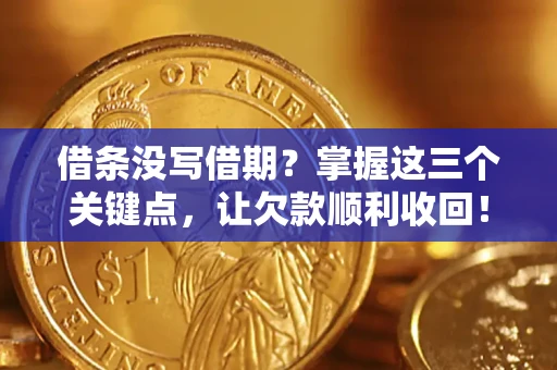 济南借条没写借期？掌握这三个关键点，让欠款顺利收回！