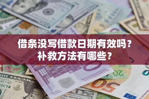 济南借条没写借款日期有效吗?补救方法有哪些? 济南借条没写借款日期有效吗?补救方法有哪些?