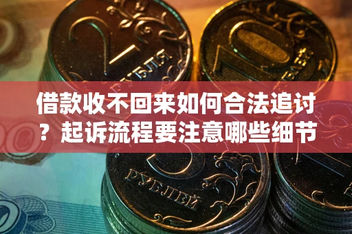 济南借款收不回来如何合法追讨？起诉流程要注意哪些细节？