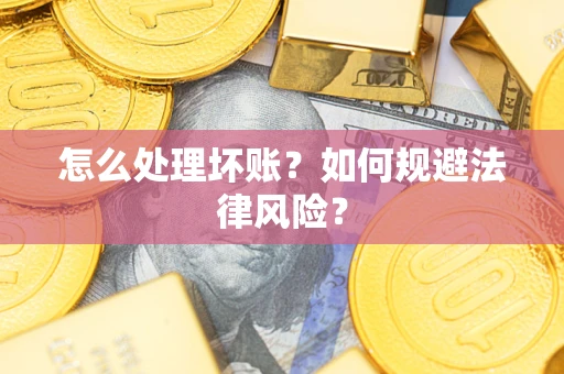 济南怎么处理坏账？如何规避法律风险？