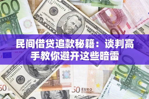 济南民间借贷追款秘籍：谈判高手教你避开这些暗雷