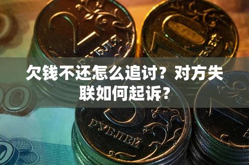济南欠钱不还怎么追讨？对方失联如何起诉？