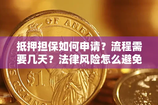 济南抵押担保如何申请？流程需要几天？法律风险怎么避免？避坑指南