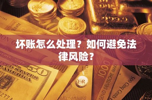 济南坏账怎么处理？如何避免法律风险？