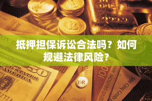 济南抵押担保诉讼合法吗？如何规避法律风险？