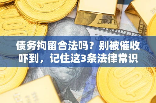 济南债务拘留合法吗?别被催收吓到,记住这3条法律常识 济南债务拘留合法吗?别被催收吓到,记住这3条法律常识