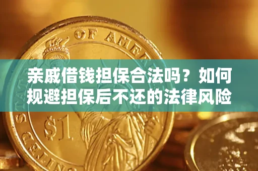 济南亲戚借钱担保合法吗？如何规避担保后不还的法律风险？