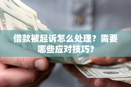 济南借款被起诉怎么处理？需要哪些应对技巧？