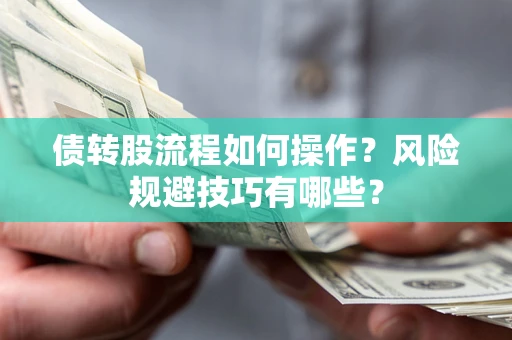 济南债转股流程如何操作？风险规避技巧有哪些？