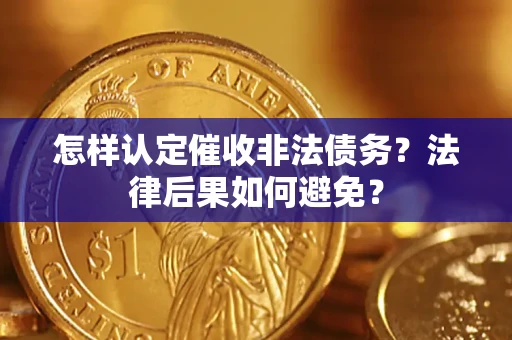 济南怎样认定催收非法债务？法律后果如何避免？