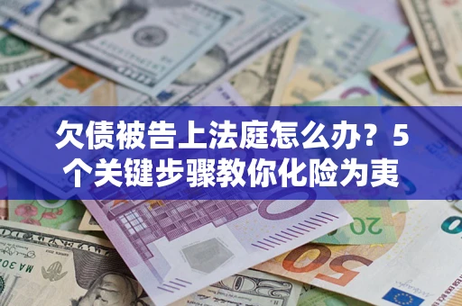 济南欠债被告上法庭怎么办？5个关键步骤教你化险为夷